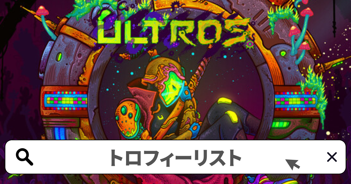 Ultros(ウルトロス) 攻略／トロフィー攻略ガイド完全版